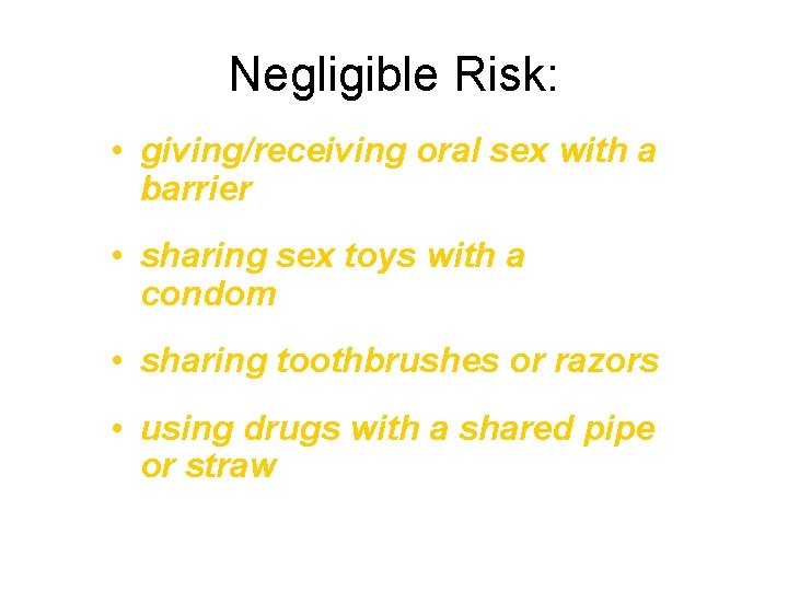 Negligible Risk: • giving/receiving oral sex with a barrier • sharing sex toys with