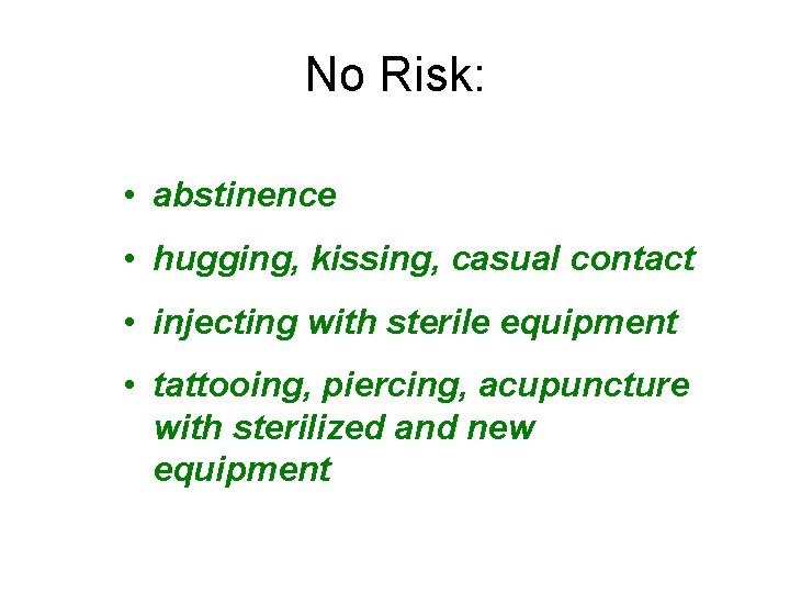 No Risk: • abstinence • hugging, kissing, casual contact • injecting with sterile equipment