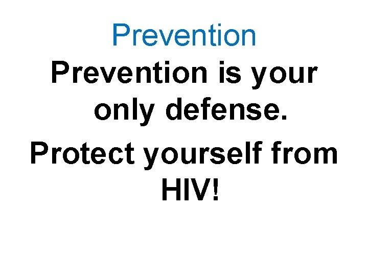 Prevention is your only defense. Protect yourself from HIV! 