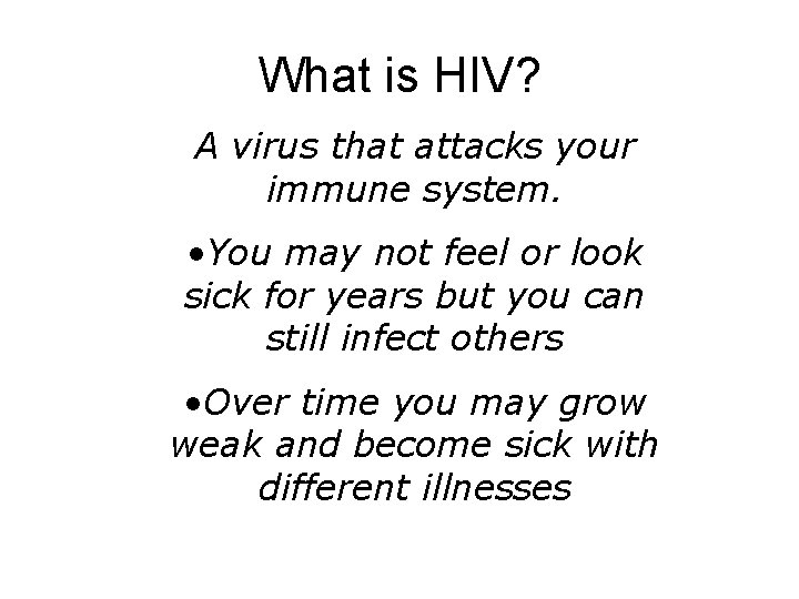 What is HIV? A virus that attacks your immune system. • You may not