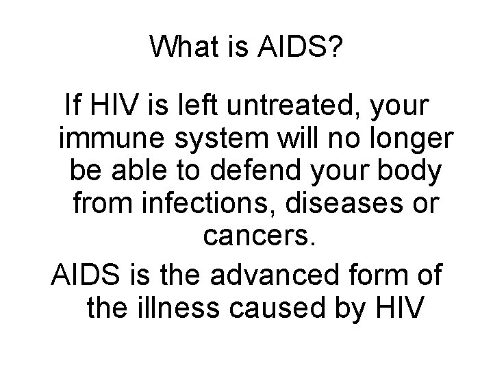What is AIDS? If HIV is left untreated, your immune system will no longer