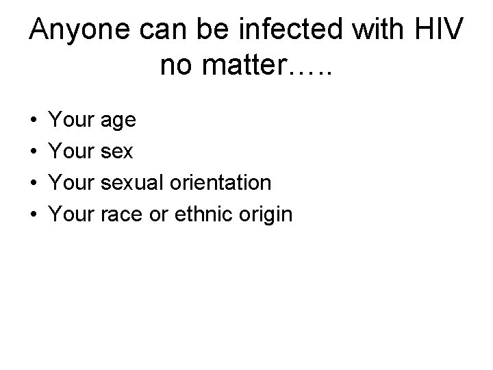 Anyone can be infected with HIV no matter…. . • • Your age Your