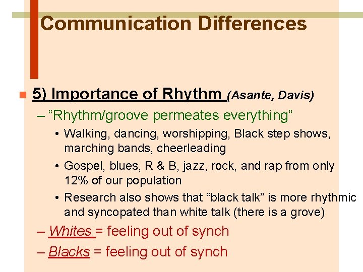 Communication Differences n 5) Importance of Rhythm (Asante, Davis) – “Rhythm/groove permeates everything” •
