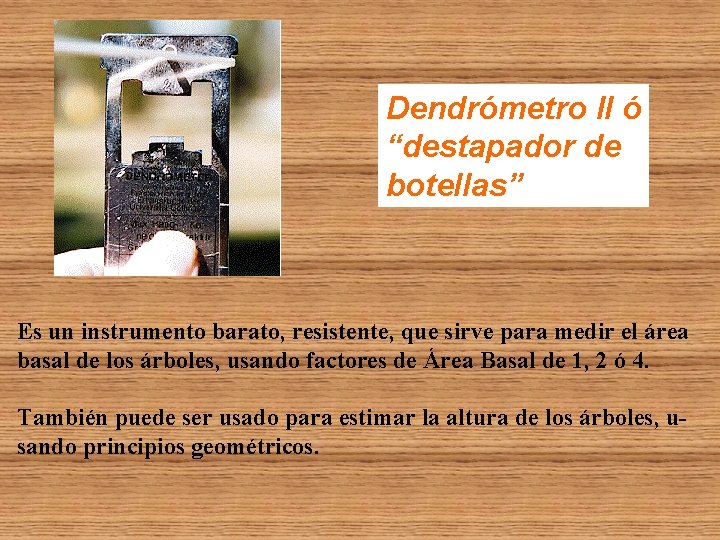 Dendrómetro II ó “destapador de botellas” Es un instrumento barato, resistente, que sirve para