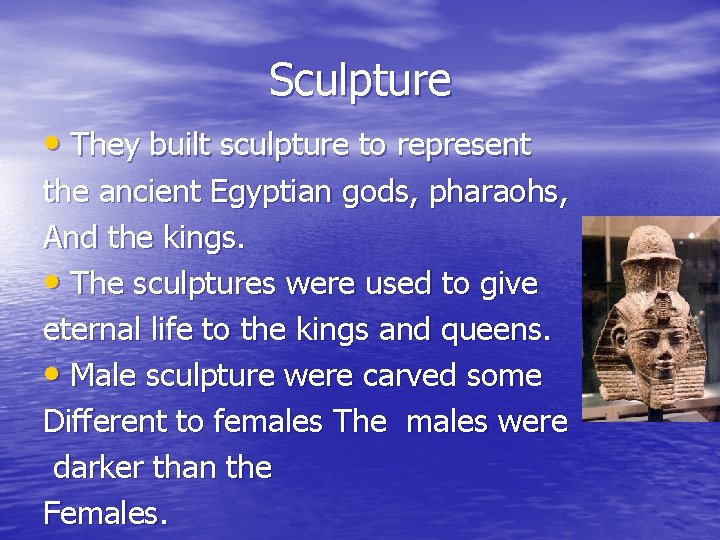 Sculpture • They built sculpture to represent the ancient Egyptian gods, pharaohs, And the