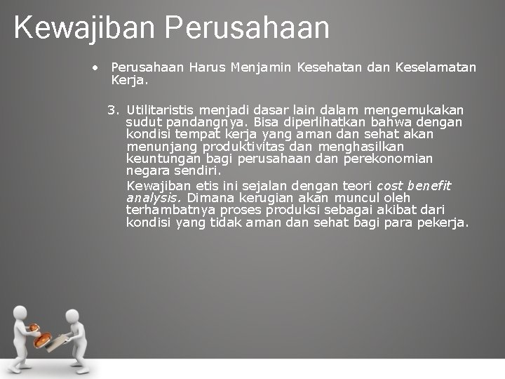 Kewajiban Perusahaan • Perusahaan Harus Menjamin Kesehatan dan Keselamatan Kerja. 3. Utilitaristis menjadi dasar