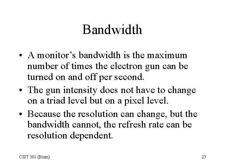 Bandwidth • A monitor’s bandwidth is the maximum number of times the electron gun