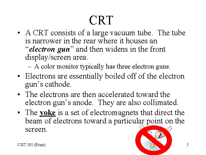 CRT • A CRT consists of a large vacuum tube. The tube is narrower