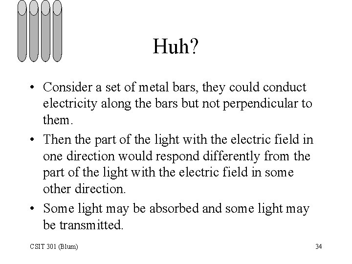 Huh? • Consider a set of metal bars, they could conduct electricity along the