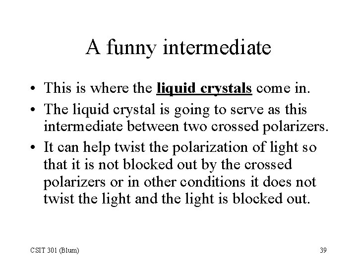 A funny intermediate • This is where the liquid crystals come in. • The