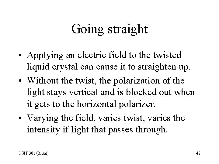 Going straight • Applying an electric field to the twisted liquid crystal can cause