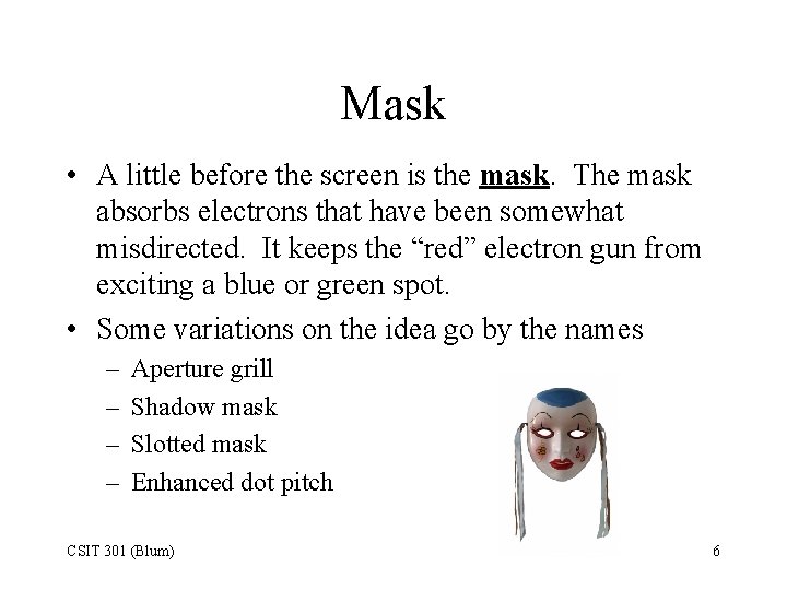 Mask • A little before the screen is the mask. The mask absorbs electrons