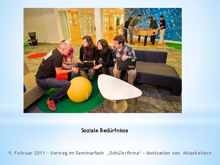 Soziale Bedürfnisse 9. Februar 2011 - Vortrag im Seminarfach „Schülerfirma“ – Motivation von Mitarbeitern