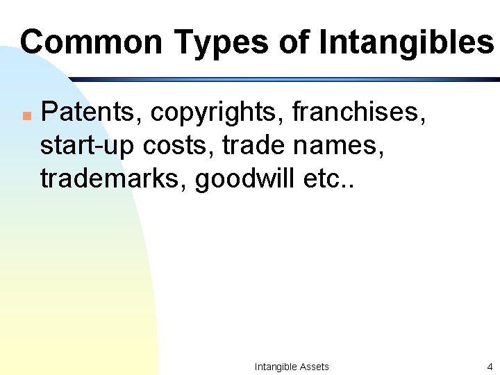 Common Types of Intangibles n Patents, copyrights, franchises, start-up costs, trade names, trademarks, goodwill