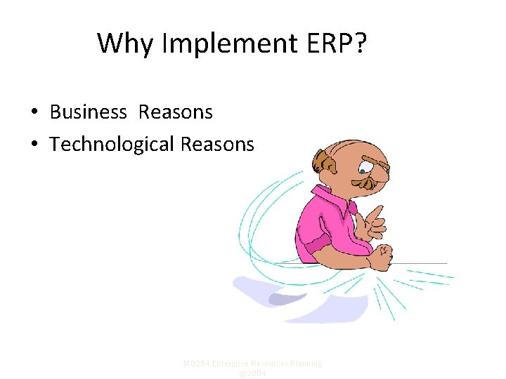 Why Implement ERP? • Business Reasons • Technological Reasons M 0254 Enterprise Resources Planning