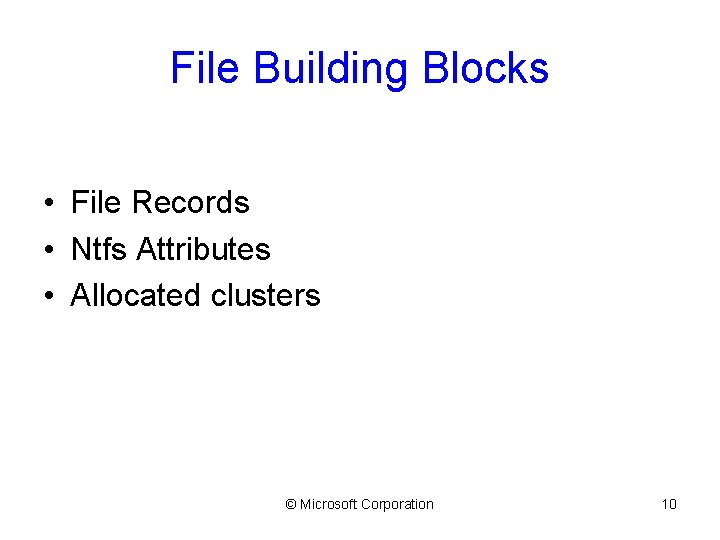 File Building Blocks • File Records • Ntfs Attributes • Allocated clusters © Microsoft