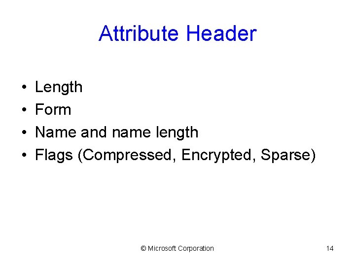 Attribute Header • • Length Form Name and name length Flags (Compressed, Encrypted, Sparse)