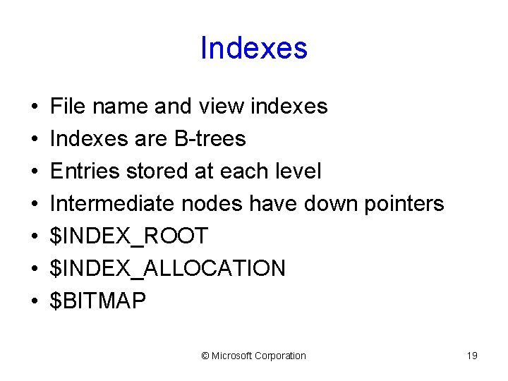 Indexes • • File name and view indexes Indexes are B-trees Entries stored at