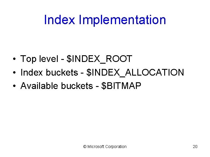 Index Implementation • Top level - $INDEX_ROOT • Index buckets - $INDEX_ALLOCATION • Available