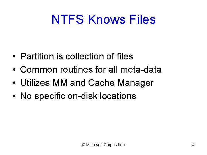 NTFS Knows Files • • Partition is collection of files Common routines for all