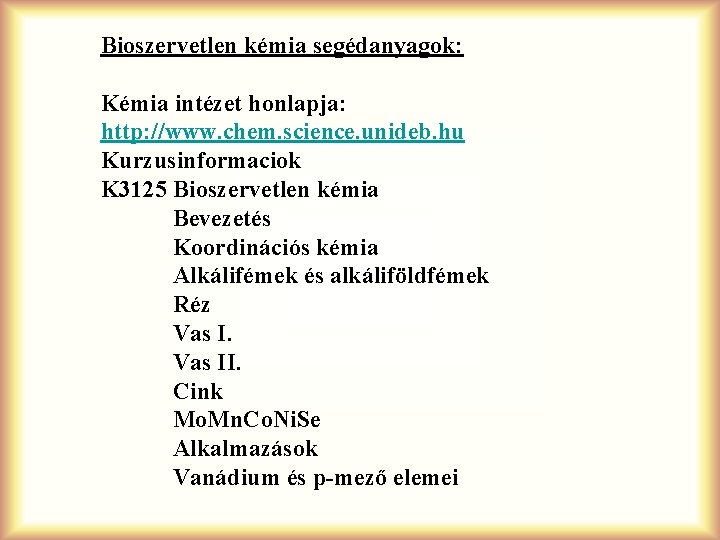 Bioszervetlen kémia segédanyagok: Kémia intézet honlapja: http: //www. chem. science. unideb. hu Kurzusinformaciok K Bioszervetlen kémia segédanyagok: Kémia intézet honlapja: http: //www. chem. science. unideb. hu Kurzusinformaciok K