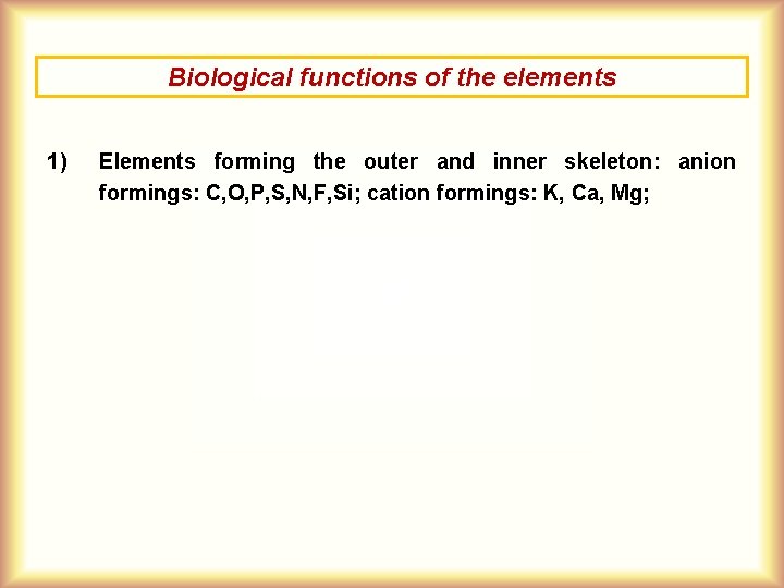 Biological functions of the elements 1) Elements forming the outer and inner skeleton: anion