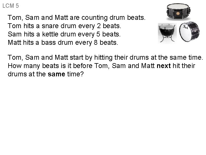 LCM 5 Tom, Sam and Matt are counting drum beats. Tom hits a snare