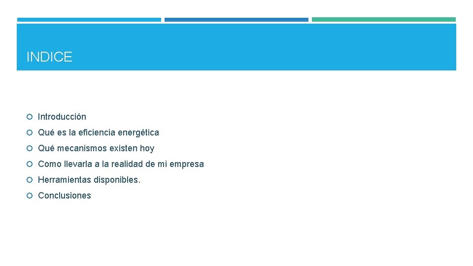 INDICE Introducción Qué es la eficiencia energética Qué mecanismos existen hoy Como llevarla a