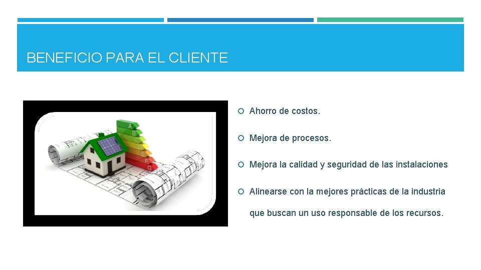 BENEFICIO PARA EL CLIENTE Ahorro de costos. Mejora de procesos. Mejora la calidad y