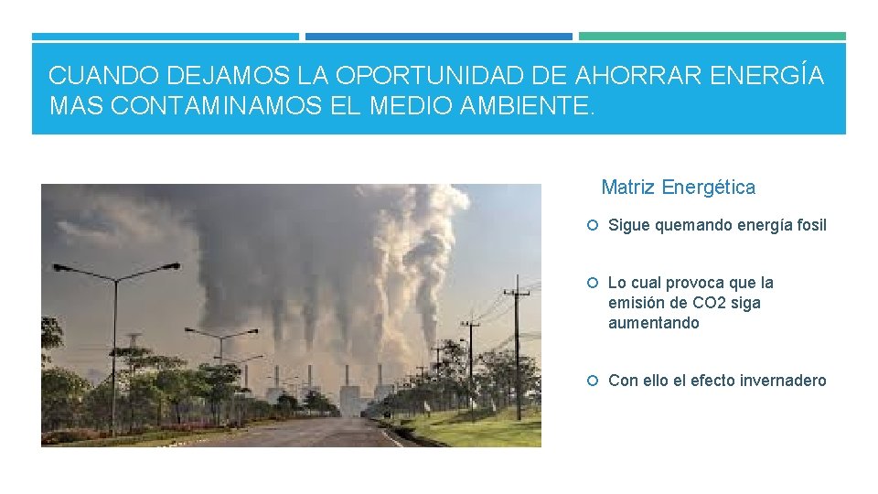 CUANDO DEJAMOS LA OPORTUNIDAD DE AHORRAR ENERGÍA MAS CONTAMINAMOS EL MEDIO AMBIENTE. Matriz Energética