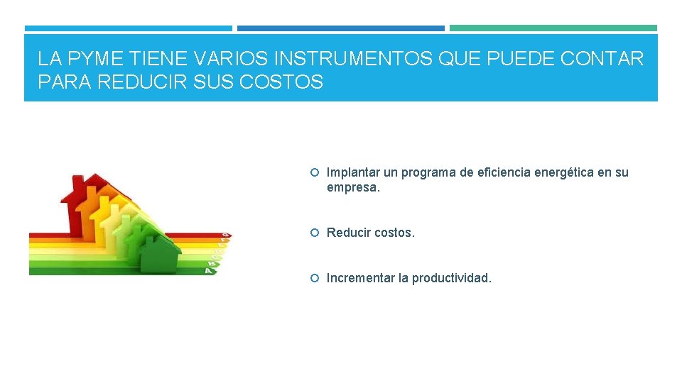 LA PYME TIENE VARIOS INSTRUMENTOS QUE PUEDE CONTAR PARA REDUCIR SUS COSTOS Implantar un