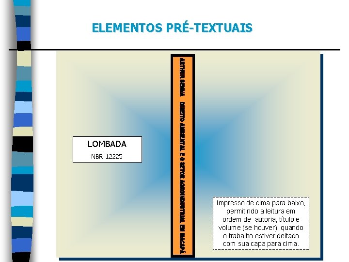 ELEMENTOS PRÉ-TEXTUAIS LOMBADA NBR 12225 Impresso de cima para baixo, permitindo a leitura em