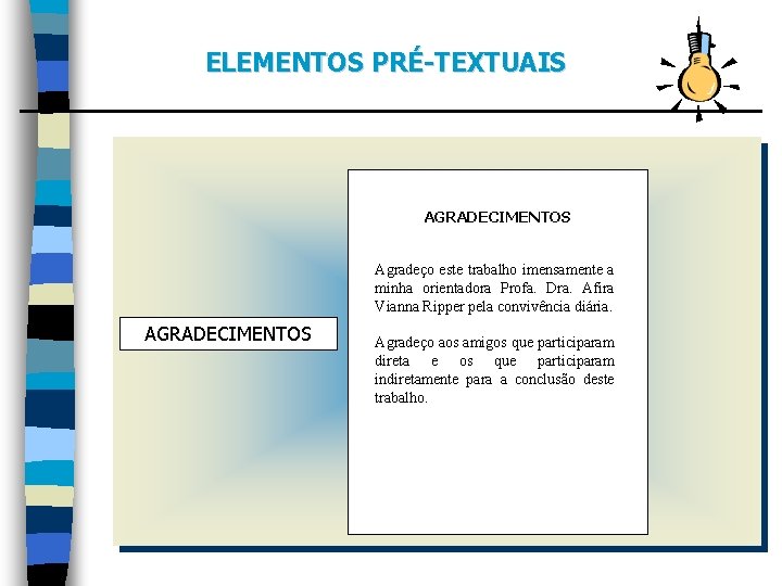 ELEMENTOS PRÉ-TEXTUAIS AGRADECIMENTOS Agradeço este trabalho imensamente a minha orientadora Profa. Dra. Afira Vianna