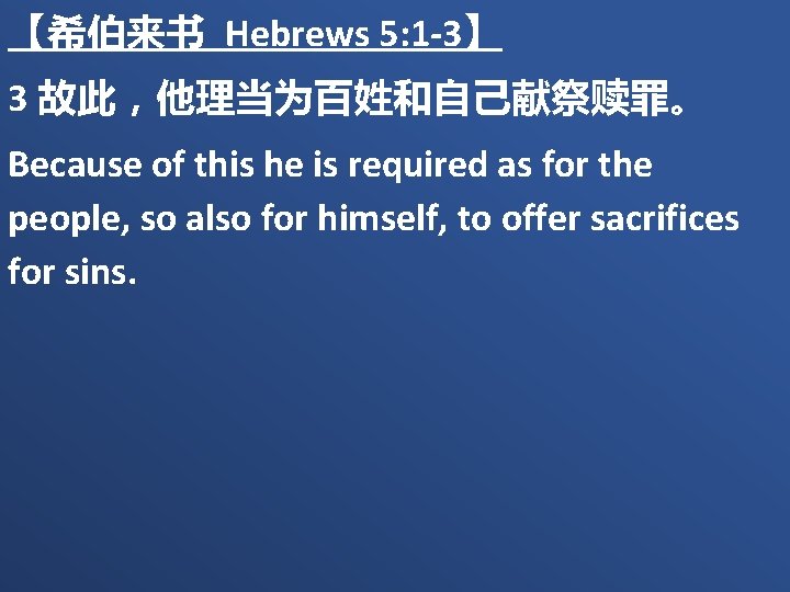 【希伯来书 Hebrews 5: 1 -3】 3 故此，他理当为百姓和自己献祭赎罪。 Because of this he is required as