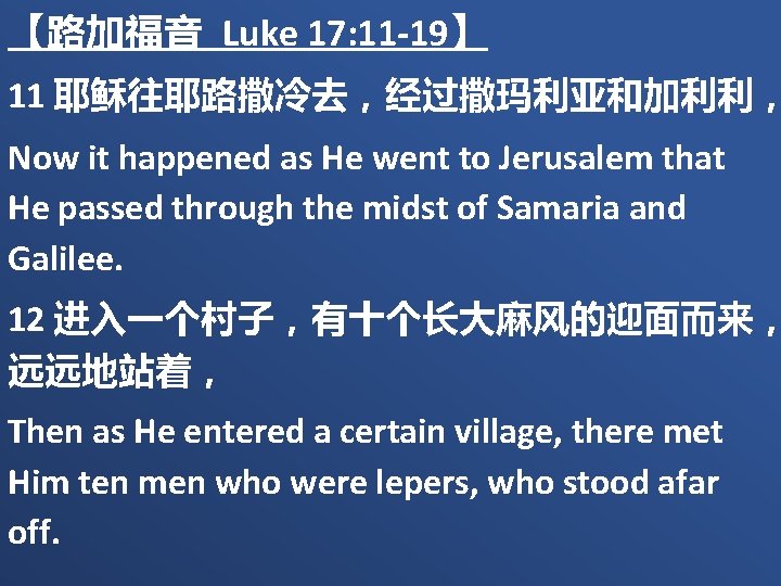 【路加福音 Luke 17: 11 -19】 11 耶稣往耶路撒冷去，经过撒玛利亚和加利利， Now it happened as He went to