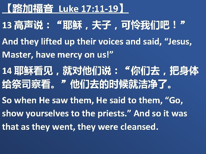 【路加福音 Luke 17: 11 -19】 13 高声说：“耶稣，夫子，可怜我们吧！” And they lifted up their voices and