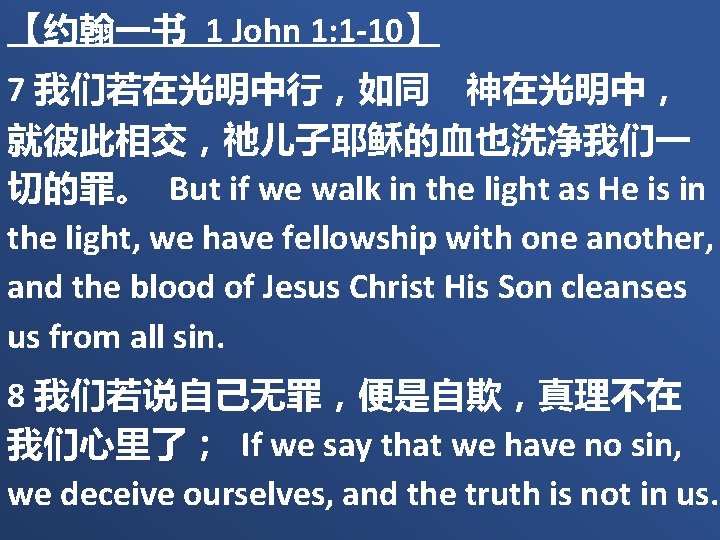 【约翰一书 1 John 1: 1 -10】 7 我们若在光明中行，如同　神在光明中， 就彼此相交，祂儿子耶稣的血也洗净我们一 切的罪。 But if we walk