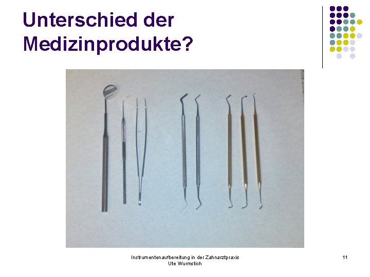 Unterschied der Medizinprodukte? Instrumentenaufbereitung in der Zahnarztpraxis Ute Wurmstich 11 