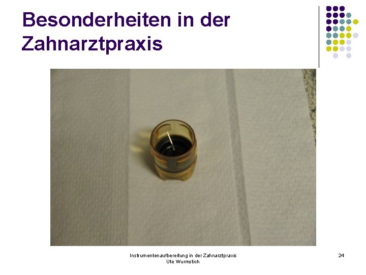 Besonderheiten in der Zahnarztpraxis Instrumentenaufbereitung in der Zahnarztpraxis Ute Wurmstich 24 