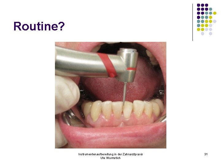 Routine? Instrumentenaufbereitung in der Zahnarztpraxis Ute Wurmstich 31 