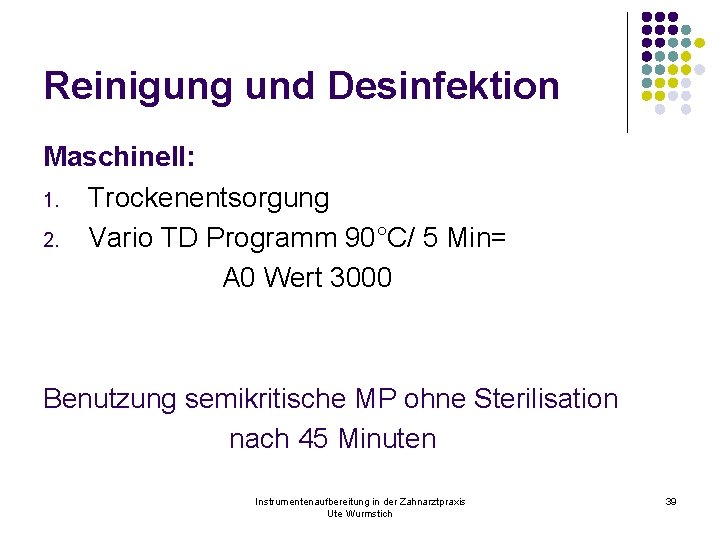 Reinigung und Desinfektion Maschinell: 1. Trockenentsorgung 2. Vario TD Programm 90°C/ 5 Min= A