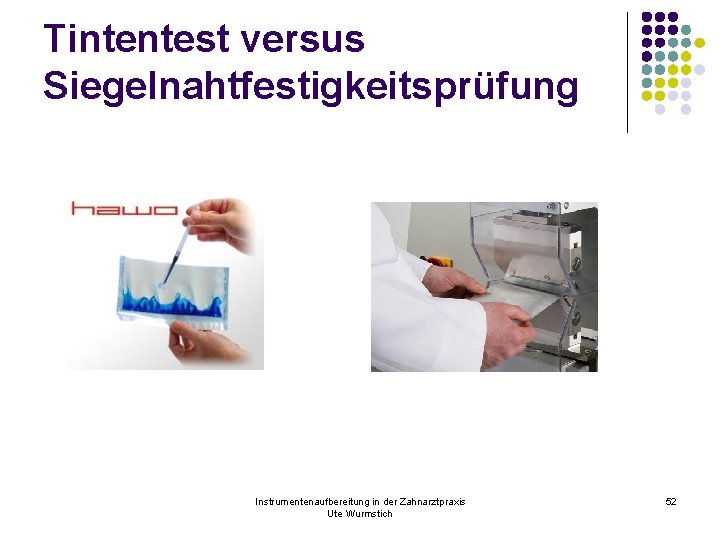 Tintentest versus Siegelnahtfestigkeitsprüfung Instrumentenaufbereitung in der Zahnarztpraxis Ute Wurmstich 52 