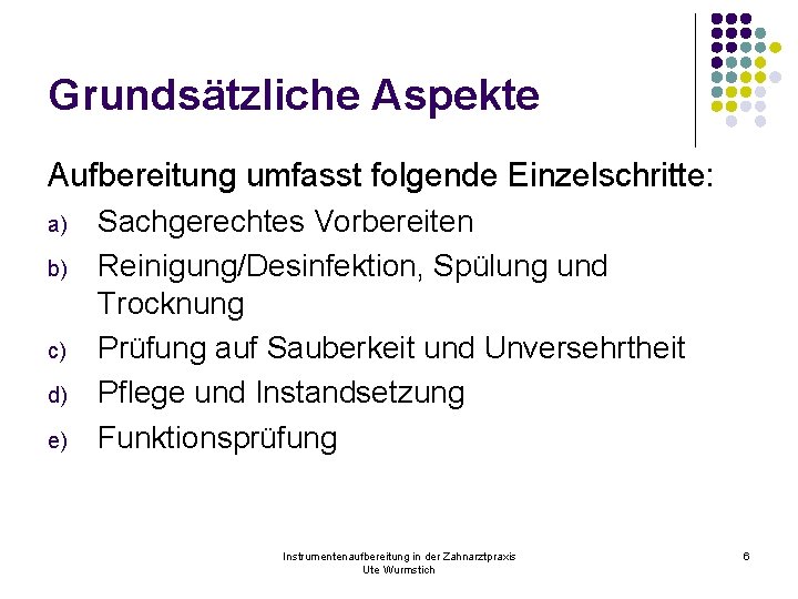 Grundsätzliche Aspekte Aufbereitung umfasst folgende Einzelschritte: a) b) c) d) e) Sachgerechtes Vorbereiten Reinigung/Desinfektion,