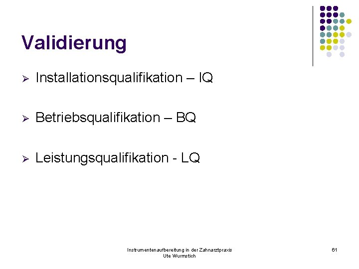 Validierung Ø Installationsqualifikation – IQ Ø Betriebsqualifikation – BQ Ø Leistungsqualifikation - LQ Instrumentenaufbereitung