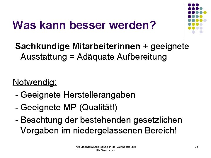 Was kann besser werden? Sachkundige Mitarbeiterinnen + geeignete Ausstattung = Adäquate Aufbereitung Notwendig: -