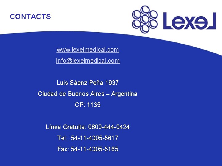 CONTACTS www. lexelmedical. com Info@lexelmedical. com Luis Sáenz Peña 1937 Ciudad de Buenos Aires
