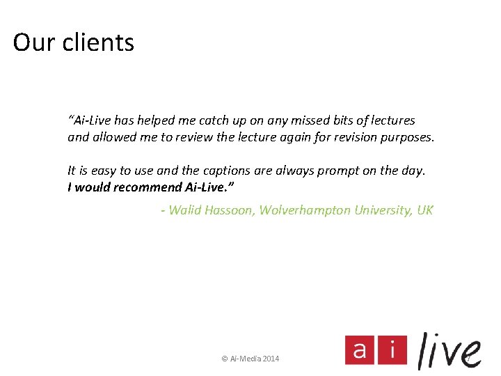 Our clients “Ai-Live has helped me catch up on any missed bits of lectures