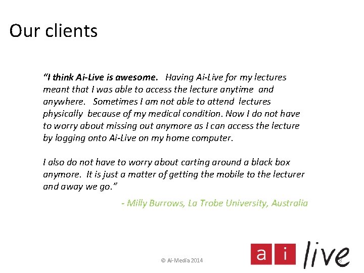 Our clients “I think Ai-Live is awesome. Having Ai-Live for my lectures meant that