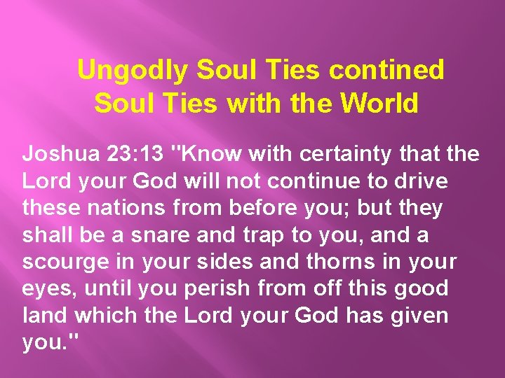 Ungodly Soul Ties contined Soul Ties with the World Joshua 23: 13 "Know with