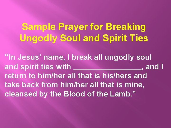 Sample Prayer for Breaking Ungodly Soul and Spirit Ties “In Jesus’ name, I break